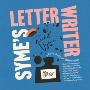 Syme's Letter Writer: A Guide to Modern Correspondence About (Almost) Every Imaginable Subject of Daily Life, with Odes to Des