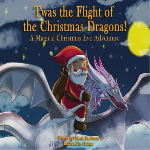 Twas the Flight of the Christmas Dragons: A Magical Christmas Eve Adventure!