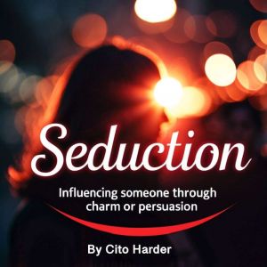 Seduction: Influencing Someone through Charm or Persuasion