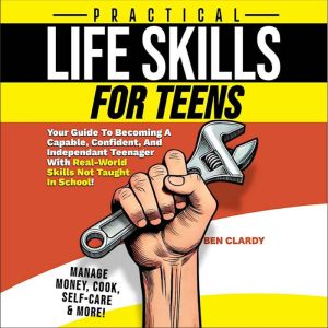 Practical Life Skills For Teens, Ben Clardy