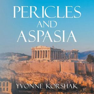 Pericles and Aspasia A Story of Anci..., Yvonne Korshak