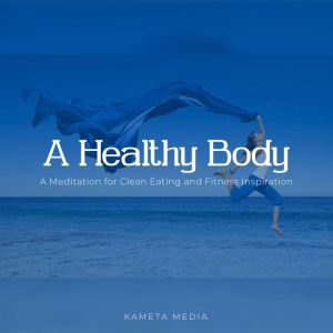 A Healthy Body A Meditation for Clea..., Kameta Media