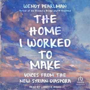 The Home I Worked to Make: Voices from the New Syrian Diaspora