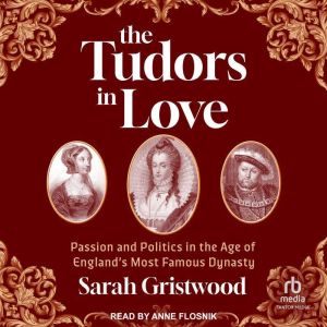The Tudors in Love: Passion and Politics in the Age of Englands Most Famous Dynasty