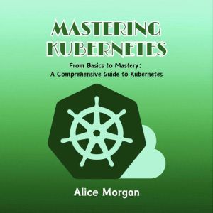Mastering Kubernetes, Alice Morgan