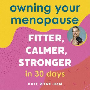 Owning Your Menopause Fitter, Calmer..., Kate RoweHam
