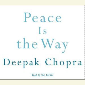 Peace Is the Way, Deepak Chopra, M.D.