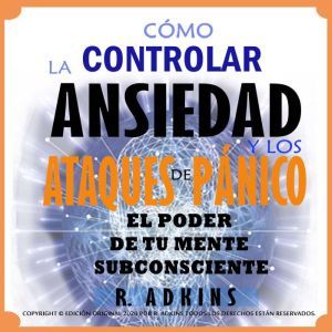 Como controlar la ansiedad y los ataq..., R.Adkins
