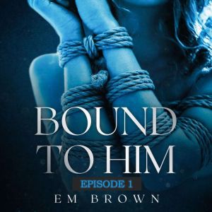 BOUND TO HIM  Episode 1, Em Brown