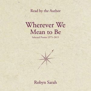 Wherever We Mean to Be: Selected Poems, 19752015