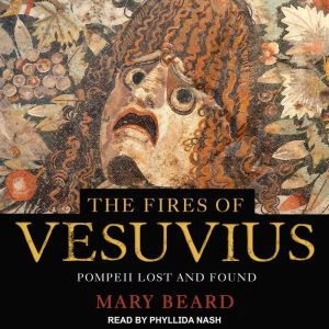 The Fires of Vesuvius: Pompeii Lost and Found, Mary Beard