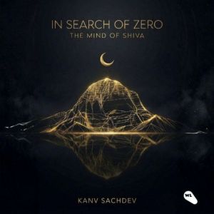 In Search of Zero The Mind of Shiva, Kanav Sachdev