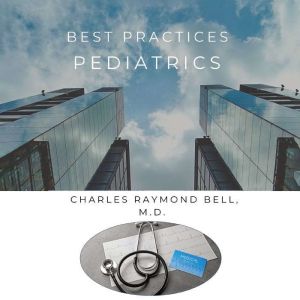 Best Practices Pediatrics, Charles Raymond Bell, M.D.