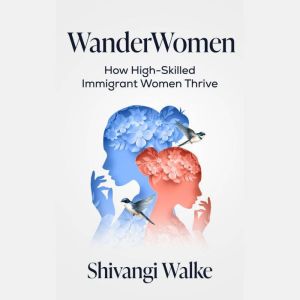 WanderWomen: How High-Skilled Immigrant Women Thrive
