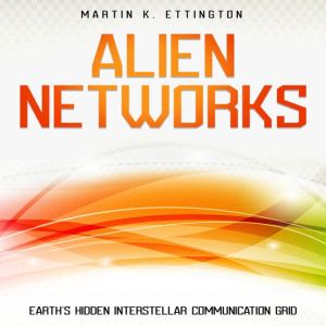 Alien Networks: Earths Hidden Interstellar Communication Grid