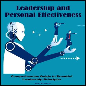 Leadership and Personal Effectiveness: Comprehensive Guide to Essential Leadership Principles