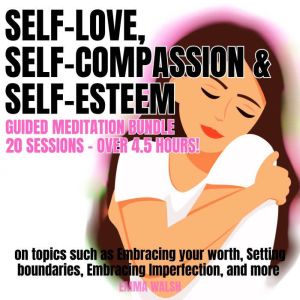 Self-Love, Self-Compassion, and Self-Esteem Guided Meditation Bundle: 20 sessions (over 4.5 hours!) on topics such as Embracin