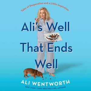 Ali's Well That Ends Well Tales of Desperation and a Little Inspiration, Ali Wentworth