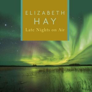 Late Nights on Air, Elizabeth Hay