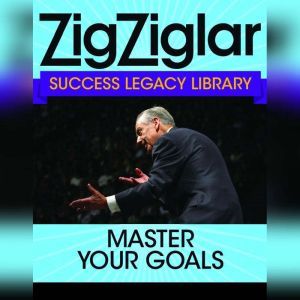 Master Your Goals, Zig Ziglar