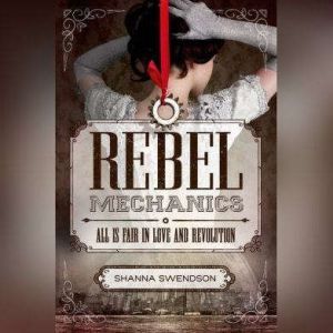Rebel Mechanics: All is Fair in Love and Revolution, Shanna Swendson