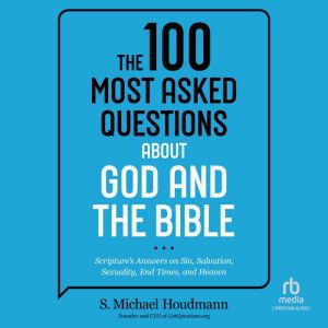 The 100 Most Asked Questions about God and the Bible: Scripture's Answers on Sin, Salvation, Sexuality, End Times, and Heaven