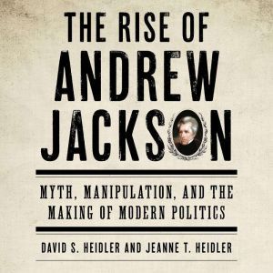 The Rise of Andrew Jackson, David S. Heidler