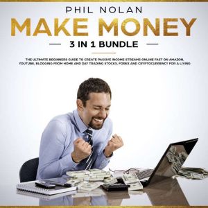 Make Money 3 in 1 Bundle The ultimat..., Phil Nolan