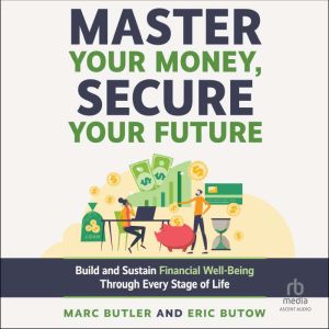 Master Your Money, Secure Your Future: Build and Sustain Financial Well-Being Through Every Stage of Life