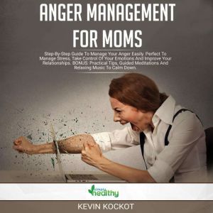 Anger Mananagement For Moms, Kevin Kockot