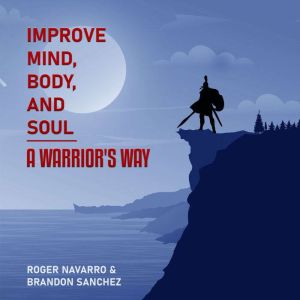 Improve Mind, Body, And Soul A Warrio..., Roger Navarro