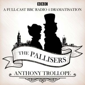 The Pallisers: 12 BBC Radio 4 full cast dramatisations
