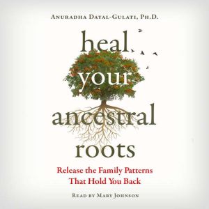 Heal Your Ancestral Roots, Anuradha DayalGulati