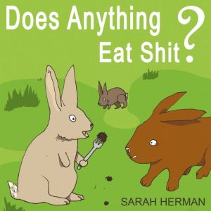 Does Anything Eat Shit?, Sarah Herman