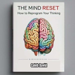 The Mind Reset Manual: How to Reprogram Your Thinking