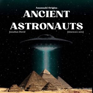Ancient Astronauts Anunnaki Origins..., Jonathan David
