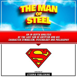 The Man Of Steel Decoding Superman, Eternia Publishing