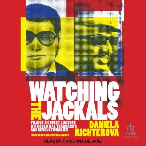 Watching the Jackals: Prague's Covert Liaisons with Cold War Terrorists and Revolutionaries