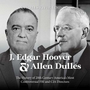 J. Edgar Hoover and Allen Dulles The..., Charles River Editors