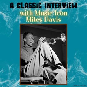 A Classic Interview with Music Icon M..., Miles Davis
