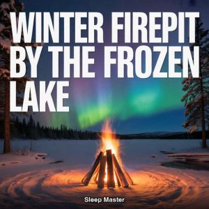 Winter Firepit by the Frozen Lake, Sleep Master