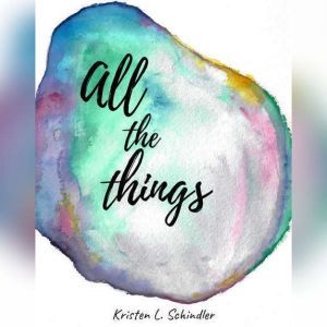 All the Things, Kristen L Schindler
