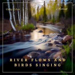 River Flows and Birds Singing, Greg Cetus
