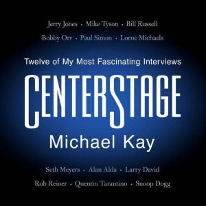 CenterStage: Twelve of My Most Fascinating Interviews, Michael Kay