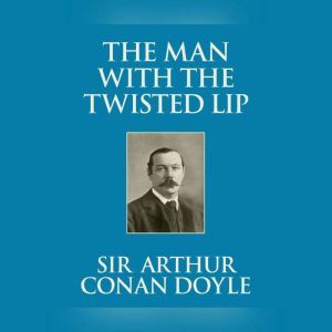 Man with the Twisted Lip, The, Sir Arthur Conan Doyle