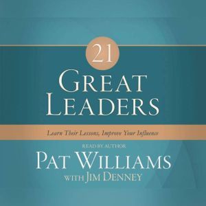 21 Great Leaders: Learn Their Lessons, Improve Your Influence, Pat Williams