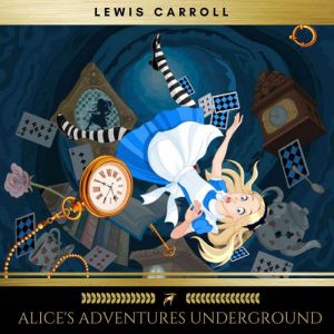 Alices Adventures Underground, Lewis Carroll