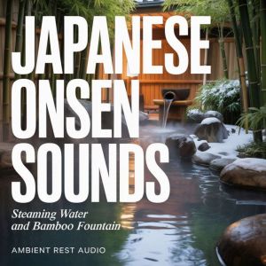 Japanese Onsen Sounds, Ambient Rest Audio