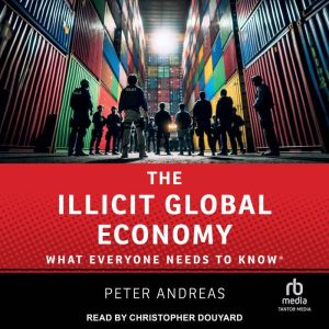 The Illicit Global Economy: What Everyone Needs To Know(r)