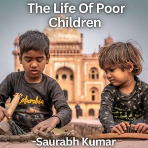 The Life Of Poor Children, Saurabh Kumar